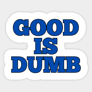 Good Is Dumb Sticker